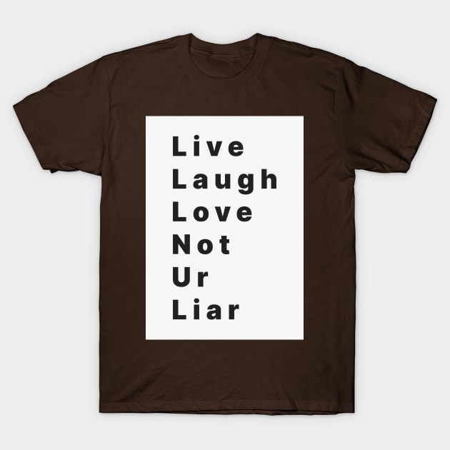 live laugh love not ur liar T-Shirt by Kopandavil